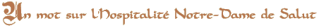 Un mot sur l'hospitalit&eacute; Notre-Dame de Salut