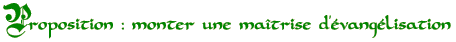 Proposition : monter une maîtrise d’évangélisation